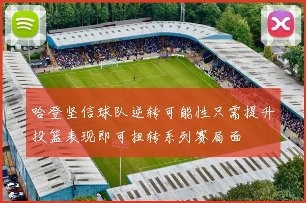 哈登坚信球队逆转可能性只需提升投篮表现即可扭转系列赛局面
