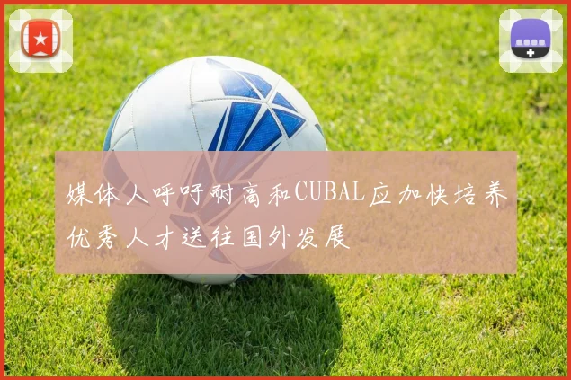 媒体人呼吁耐高和CUBAL应加快培养优秀人才送往国外发展