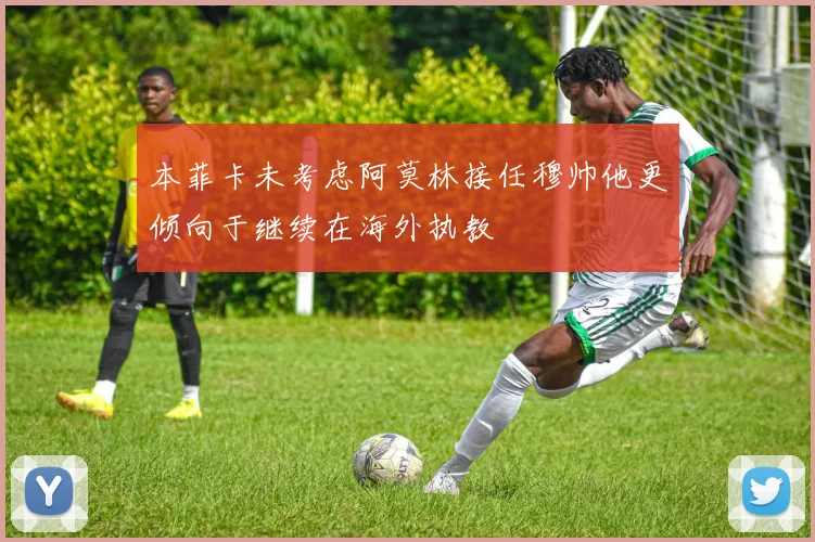 本菲卡未考虑阿莫林接任穆帅他更倾向于继续在海外执教